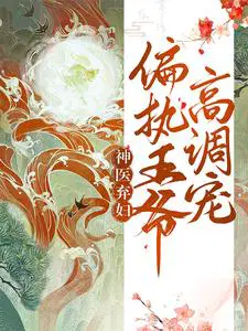 神医弃妃偏执王爷高调宠漫画