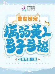 兽世娇宠:病弱美人多子多福司烁支勒漫画