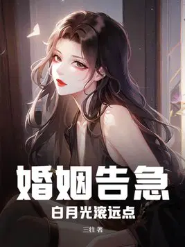 婚姻告急白月光滚远点全文