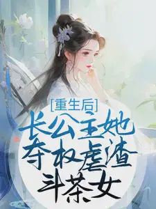 重生后，长公主她夺权虐渣斗茶女